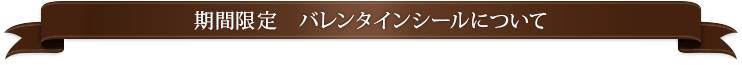 期間限定　バレンタインシールについて