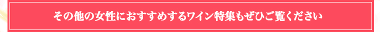 その他の女性におすすめするワイン特集もぜひご覧ください