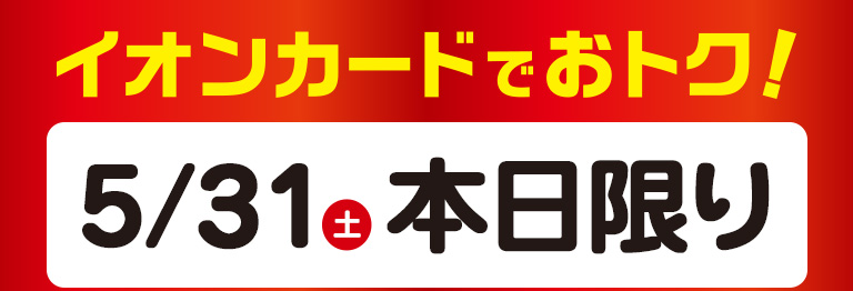 イオンカードでおトク！ 2025年5/31 (土) 本日限り