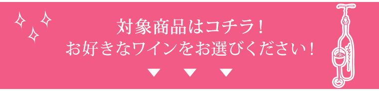 対象商品はコチラ！お好きなワインをお選びください！