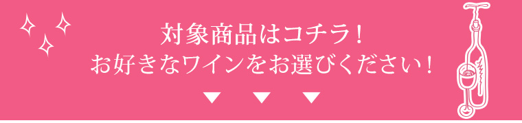 対象商品はコチラ！お好きなワインをお選びください！