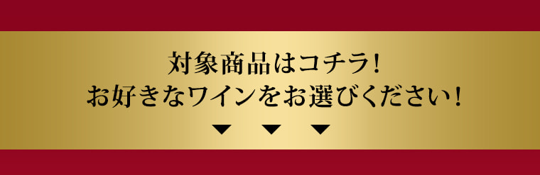 対象商品はコチラ！
お好きなワインをお選びください！