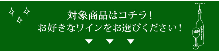 対象商品はコチラ！お好きなワインをお選びください！