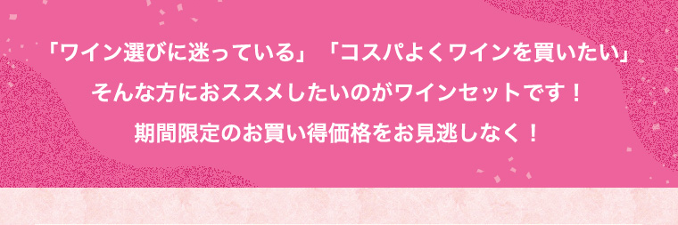 「ワイン選びに迷っている」「コスパよくワインを買いたい」そんな方におススメしたいのがワインセットです！期間限定のお買い得価格をお見逃しなく！