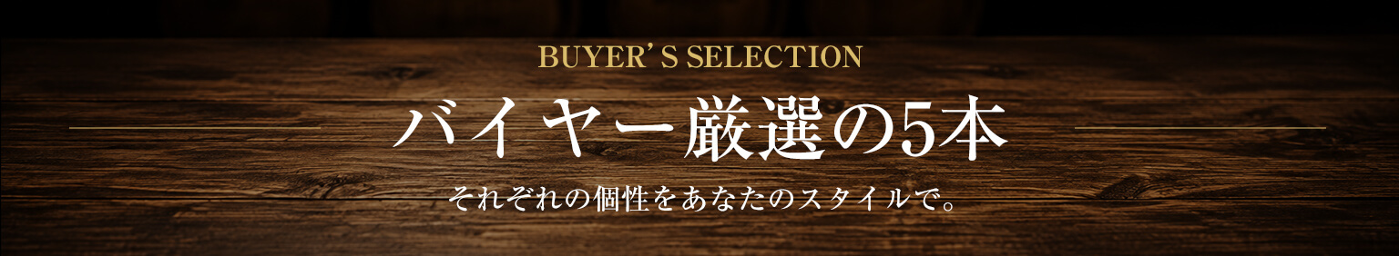BUYER’S SELECTION バイヤー厳選の5本 それぞれの個性をあなたのスタイルで。