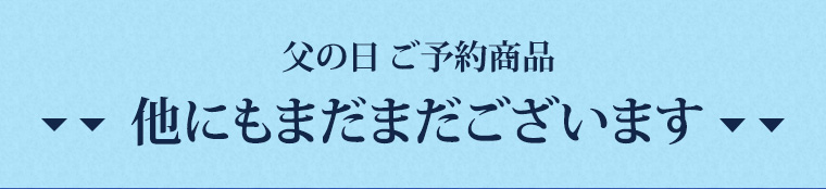 父の日 ご予約商品 ほかにもまだまだございます。