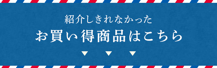 紹介しきれなかったお買い得商品はこちら