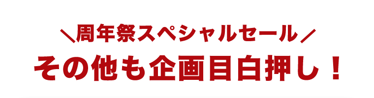 周年祭スペシャルセール その他も企画目白押し！