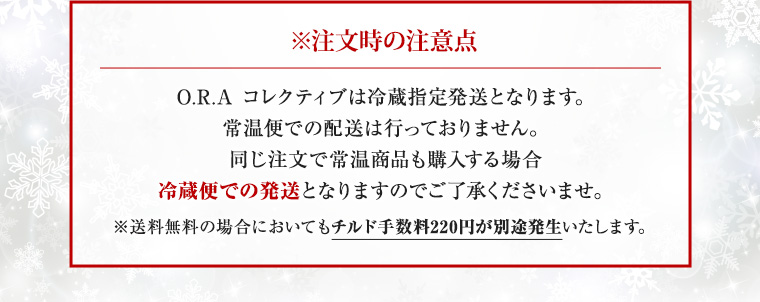 ※注文時の注意点 O.R.A コレクティブは冷蔵指定発送となります。常温便での配送は行っておりません。同じ注文で常温商品も購入する場合冷蔵便での発送となりますのでご了承くださいませ。※送料無料の場合においてもチルド手数料220円が別途発生いたします。