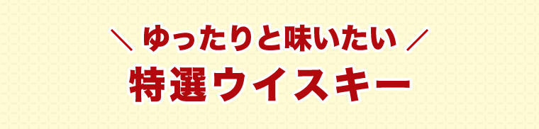 ゆったりと味いたい特選ウイスキー