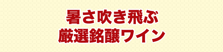 暑さ吹き飛ぶ厳選銘醸ワイン