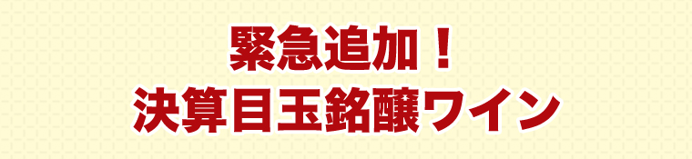 緊急追加！決算目玉銘醸ワイン
