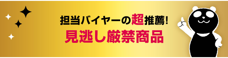 担当バイヤーの超推薦！見逃し厳禁商品