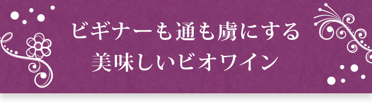 ビギナーも通も虜にする美味しいビオワイン